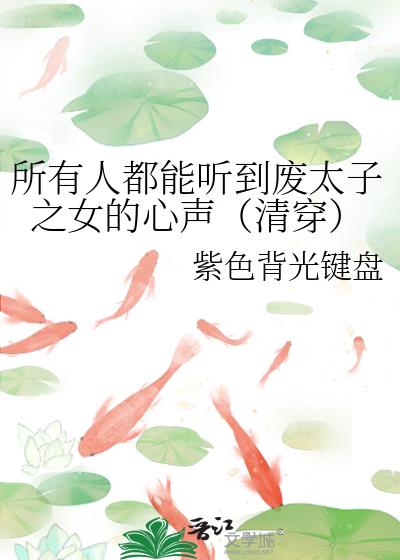 所有人都能听到废太子之女的心声(清穿)
